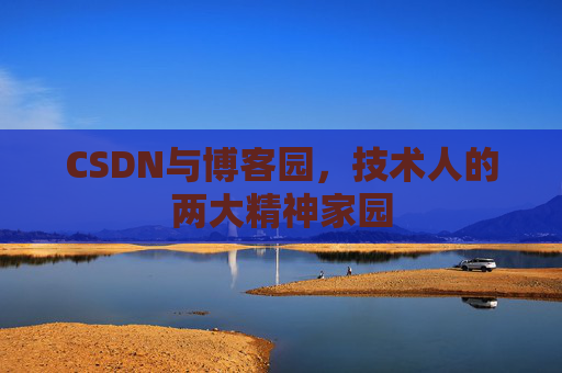 CSDN与博客园，技术人的两大精神家园